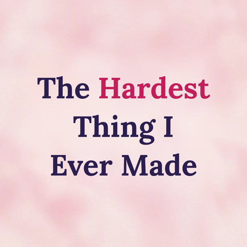 The Hardest Thing I Ever Made
