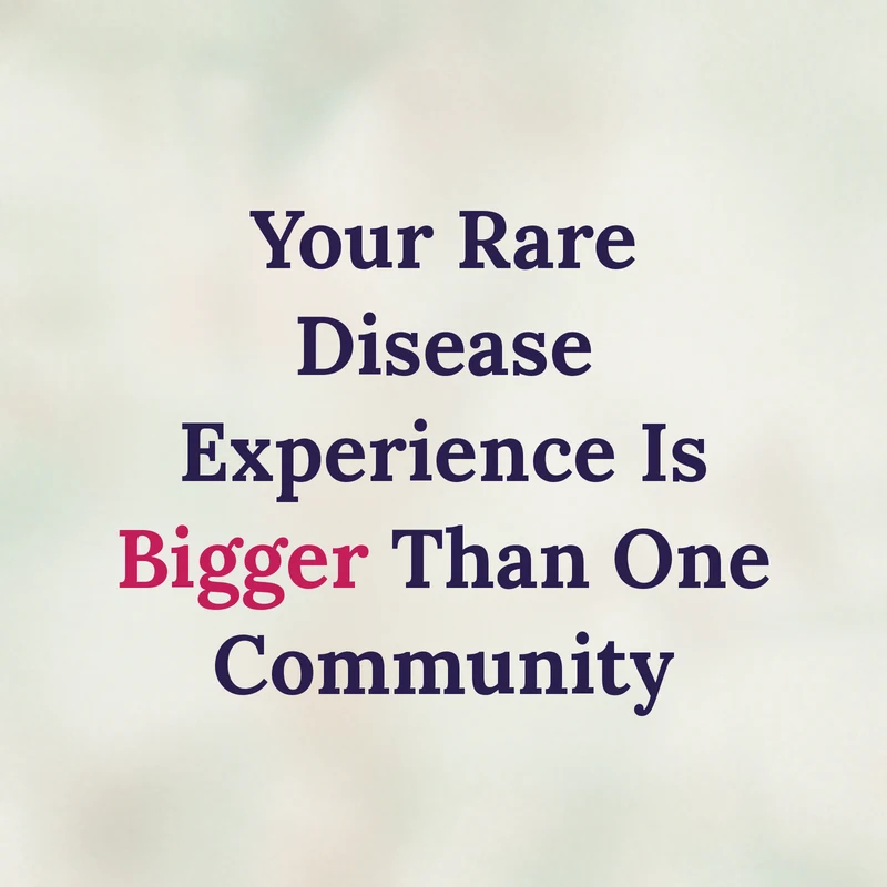 Your Rare Disease Experience Is Bigger Than One Community